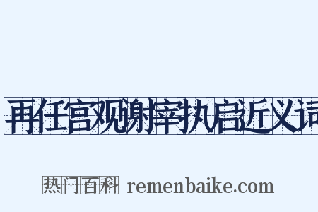 再任宫观谢宰执启近义词是什么意思的图片